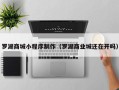 三沙罗湖商城小程序制作（罗湖商业城还在开吗）