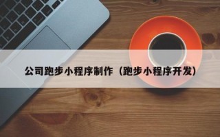 三沙公司跑步小程序制作（跑步小程序开发）